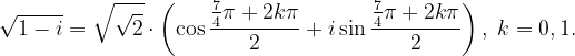 \dpi{120} \sqrt{1-i}=\sqrt{\sqrt{2}}\cdot \left ( \cos \frac{\frac{7}{4}\pi +2k\pi }{2}+i\sin \frac{\frac{7}{4}\pi +2k\pi }{2} \right ),\; k=0,1.